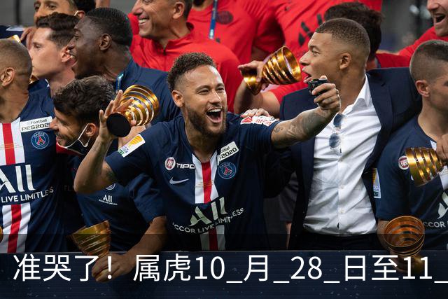 准哭了！属虎10 月 28 日至11 月 3 日，有大事要发生