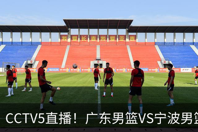 CCTV5直播！广东男篮VS宁波男篮，赛前带来广东男篮徐杰、弗格、崔永熙以及宁波男篮赵岩昊的最新消息