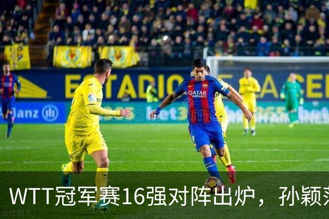 WTT冠军赛16强对阵出炉，孙颖莎火力全开，申裕斌运气太差